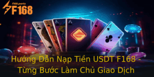 Huong Dan Nap Tien Usdt F168 Tung Buoc Lam Chu Giao Dich Ien Tu