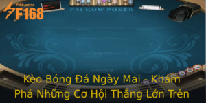 Keo Bong A Ngay Mai Kham Pha Nhung Co Hoi Thang Lon Tren F168