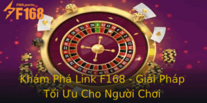 Kham Pha Link F168 Giai Phap Toi Uu Cho Nguoi Choi