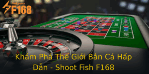 Kham Pha The Gioi Ban Ca Hap Dan Shoot Fish F168