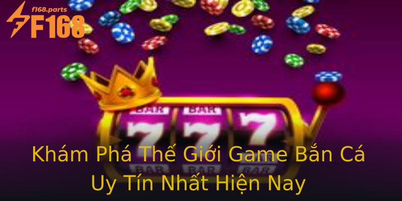 Khám Phá Thế Giới Game Bắn Cá Uy Tín Nhất Hiện Nay Khám Phá Thế Giới Game Bắn Cá Uy Tín Nhất Hiện Nay