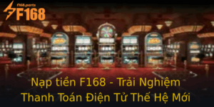 Nap Tien F168 Trai Nghiem Thanh Toan Ien Tu The He Moi 1