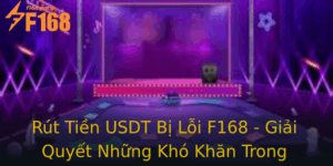 Rut Tien Usdt Bi Loi F168 Giai Quyet Nhung Kho Khan Trong Giao Dich Ien Tu